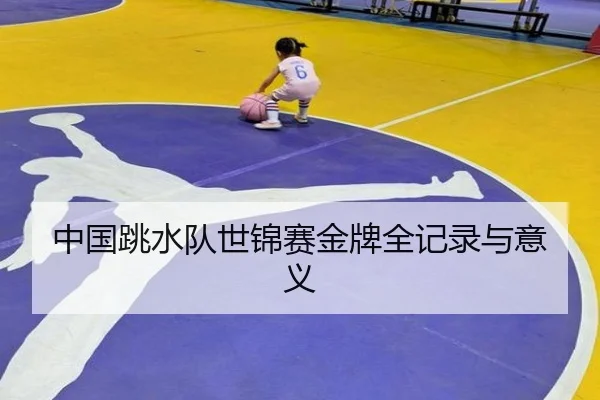 中国跳水队世锦赛金牌全记录与意义